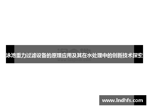 泳池重力过滤设备的原理应用及其在水处理中的创新技术探索